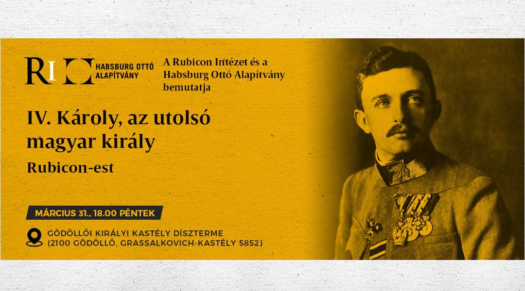 Rubicon-est: IV. Károly, az utolsó magyar király