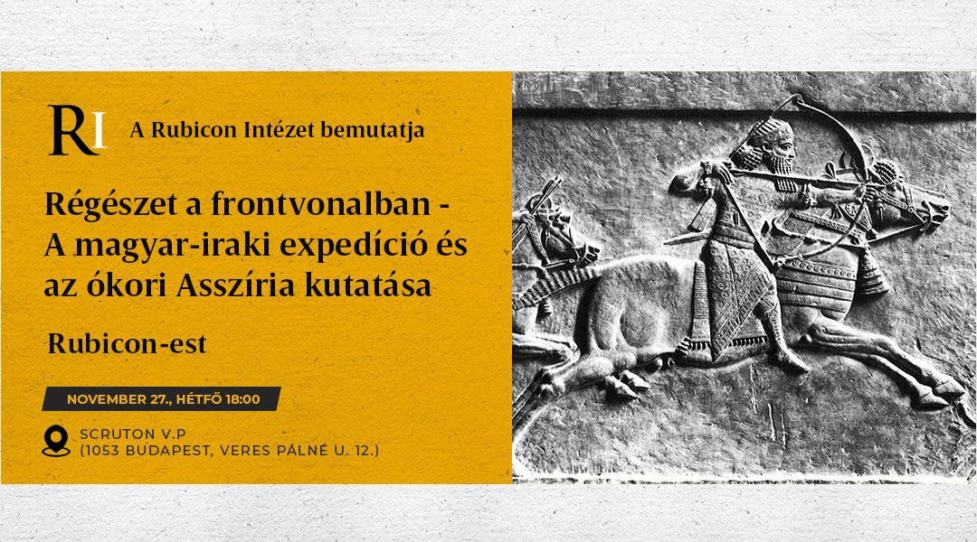 Régészet a frontvonalban – A magyar-iraki expedíció és az ókori Asszíria kutatása – Rubicon-est
