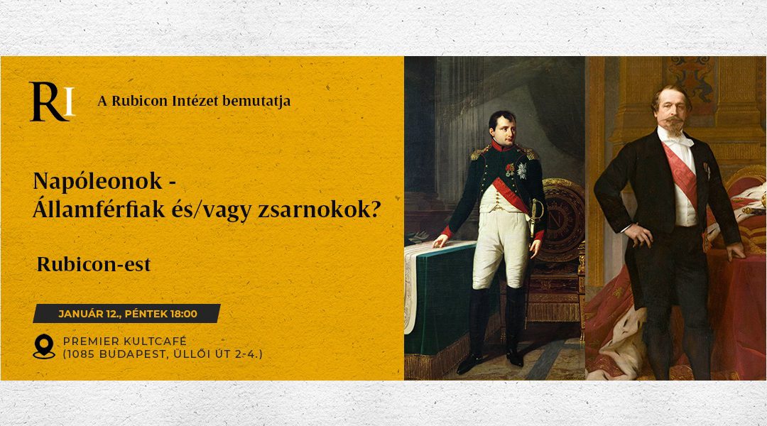 Napóleonok – Államférfiak és/vagy zsarnokok? – Rubicon-est